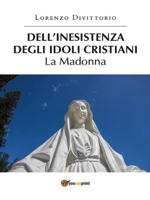 cover image of Dell'inesistenza degli idoli cristiani--la Madonna